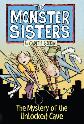 The Monster Sisters and the Mystery of the Unlocked Cave by Gaudin, Gareth