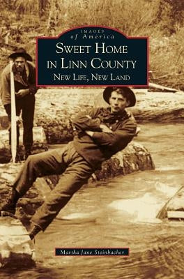 Sweet Home in Linn County: New Life, New Land by Steinbacher, Martha