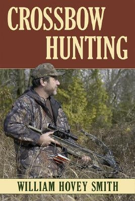 Crossbow Hunting by Smith, William Hovey