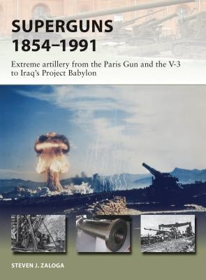 Superguns 1854-1991: Extreme Artillery from the Paris Gun and the V-3 to Iraq's Project Babylon by Zaloga, Steven J.