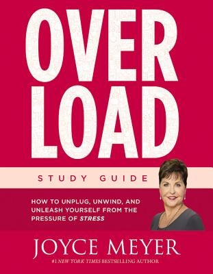 Overload Study Guide: How to Unplug, Unwind, and Unleash Yourself from the Pressure of Stress (Study Guide) by Meyer, Joyce