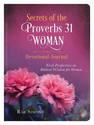Secrets of the Proverbs 31 Woman Devotional Journal: Fresh Perspectives on Biblical Wisdom for Women by Simons, Rae