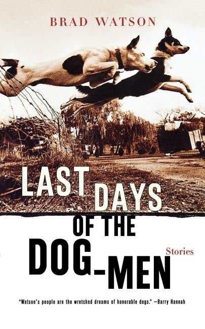 Last Days of the Dog-Men: Stories by Watson, Brad