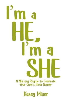I'm a HE, I'm a SHE: A Nursery Rhyme to Celebrate Your Child's Birth Gender by Miller, Kasey