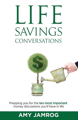 Life Savings Conversations: Prepping You for the Ten Most Important Money Discussions You'll Have in Life by Jamrog, Amy
