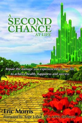 A Second Chance at Life: Repairing the Damage You Have Experienced in Your Lives by Morris, Eric