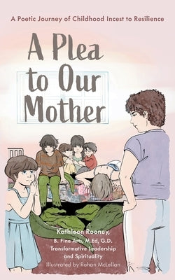 A Plea to Our Mother: A Poetic Journey of Childhood Incest to Resilience by Rooney, Kathleen