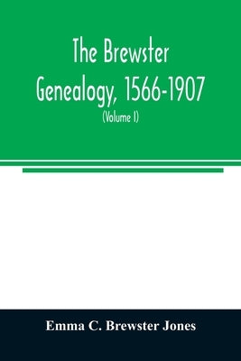 The Brewster genealogy, 1566-1907; a record of the descendants of William Brewster of the "Mayflower." ruling elder of the Pilgrim church which founde by C. Brewster Jones, Emma