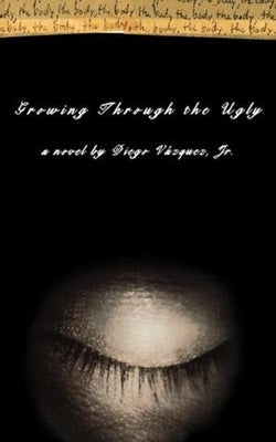 Growing Through the Ugly by Vazquez, Diego, Jr.