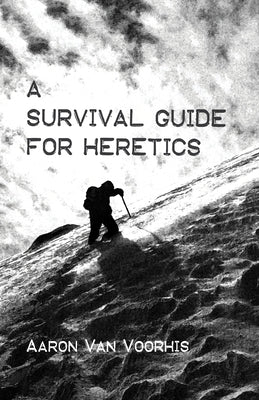 A Survival Guide for Heretics by Van Voorhis, Aaron