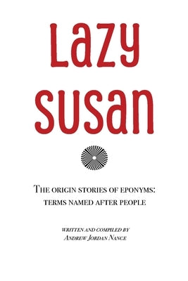 Lazy Susan: The Origin Stories of Eponyms by Nance, Andrew Jordan