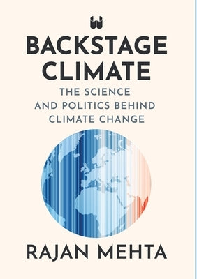 Backstage Climate: The Science and Politics Behind Climate Change by Mehta, Rajan