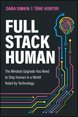 Full Stack Human: The Mindset Upgrade You Need to Stay Human in a World Ruled by Technology by Simkin, Dara