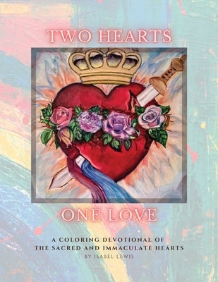 Two Hearts, One Love: A Coloring Devotional of the Sacred and Immaculate Hearts by Lewis, Isabel