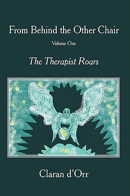 From Behind the Other Chair, Volume One: The Therapist Roars by D'Orr, Claran
