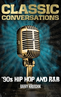 Classic Conversations '90s Hip Hop and R&B Deluxe Color Edition by Krutchik, Barry