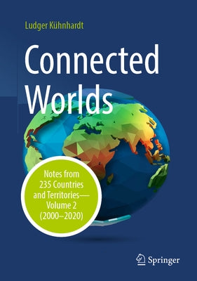 Connected Worlds: Notes from 235 Countries and Territories - Volume 2 (2000-2020) by KÃ¼hnhardt, Ludger