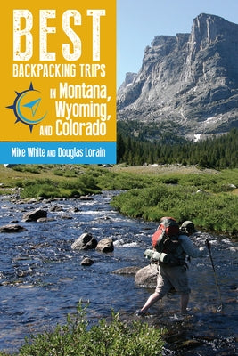 Best Backpacking Trips in Montana, Wyoming, and Colorado by White, Mike