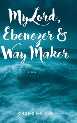 My Lord, Ebenezer and Way Maker: Part 1 by Kim, Chong Ho