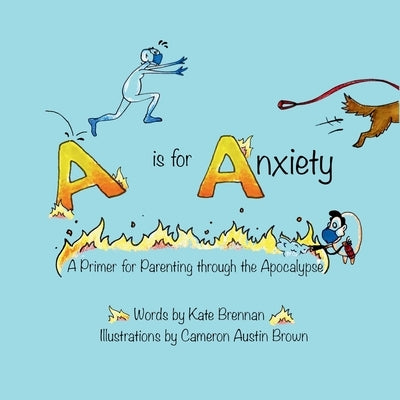 A is for Anxiety: A Primer for Parenting through the Apocalypse by Brennan, Kate