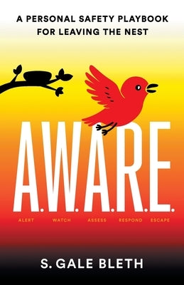 A.W.A.R.E.: A Personal Safety Playbook for Leaving the Nest by Bleth, S. Gale