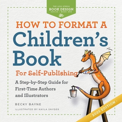 How to Format a Children's Book for Self-Publishing: A Step-by-Step Guide for First-Time Authors and Illustrators by Bayne, Becky