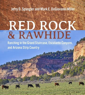 Red Rock and Rawhide: Ranching in the Grand Staircase, Escalante Canyons, and Arizona Strip Country by Spangler, Jerry D.