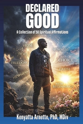Declared Good: A Collection of 50 Spiritual Affirmations by Arnette, Kenyatta R.