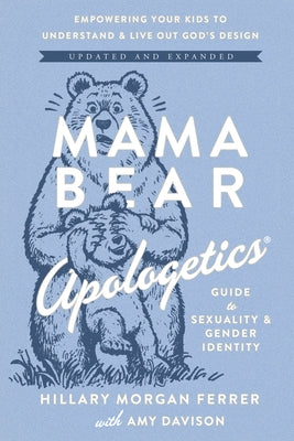 Mama Bear Apologetics Guide to Sexuality and Gender Identity: Empowering Your Kids to Understand and Live Out God's Design; Updated and Expanded by Ferrer, Hillary Morgan