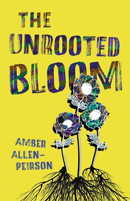The Unrooted Bloom by Allen-Peirson, Amber