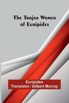 The Trojan women of Euripides by Euripides