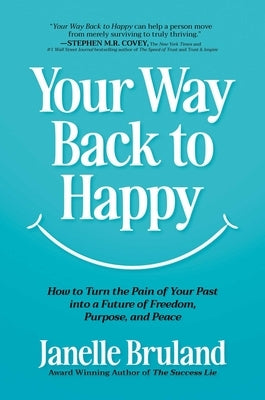 Your Way Back to Happy: How to Turn the Pain of Your Past Into a Future of Freedom, Purpose, and Peace by Bruland, Janelle
