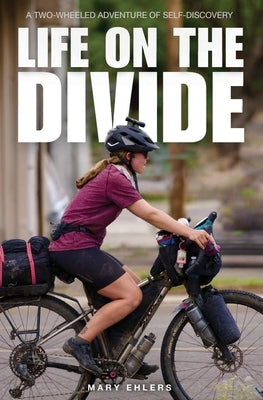 Life on the Divide: A Two-Wheeled Adventure of Self-Discovery by Ehlers, Mary E.