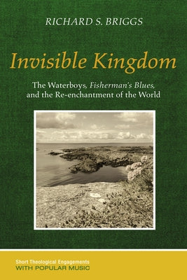 Invisible Kingdom: The Waterboys, Fisherman's Blues, and the Re-Enchantment of the World by Briggs, Richard S.