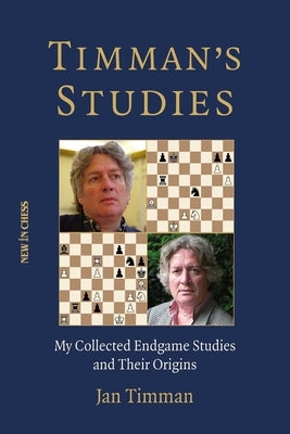 Timman's Studies: My Collected Endgame Studies and Their Origins by Timman, Jan