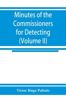 Minutes of the Commissioners for Detecting and Defeating Conspiracies in the State of New York: Albany County sessions, 1778-1781 (Volume II) 1780-178 by Hugo Paltsits, Victor