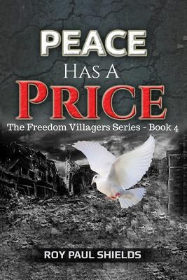 Peace Has a Price: The Freedom Villagers Series - Book 4 by Shields, Roy Paul