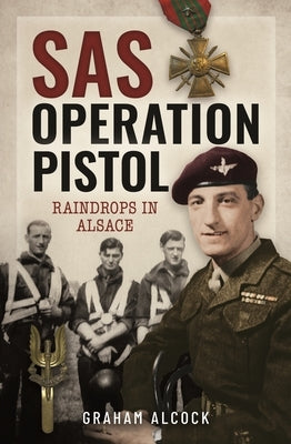 SAS Operation Pistol: Raindrops in Alsace by Alcock, Graham