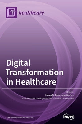 Digital Transformation in Healthcare by Dos Santos, Marco P. Soares
