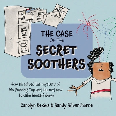 The Case of the Secret Soothers: How Eli Solved the mystery of his Popping Top and learned how to calm himself down by Rexius