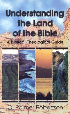 Understanding the Land of the Bible: A Biblical-Theological Guide by Robertson, O. Palmer