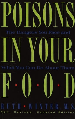 Poisons in Your Food: The Dangers You Face and What You Can Do about Them by Winter, Ruth