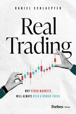 Real Trading: Why Stock Markets Will Always Need a Human Touch by Schlaepfer, Daniel