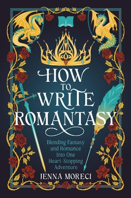 How to Write Romantasy: Blending Fantasy and Romance Into One Heart-Stopping Adventure by Moreci, Jenna