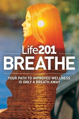 Life201 BREATHE: Your Path to Improved Wellness Is Only a Breath Away by Gorel, Adiel
