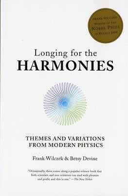 Longing for the Harmonies: Themes and Variations from Modern Physics by Wilczek, Frank