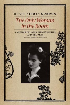 The Only Woman in the Room: A Memoir of Japan, Human Rights, and the Arts by Gordon, Beate Sirota