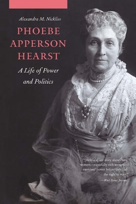 Phoebe Apperson Hearst: A Life of Power and Politics by Nickliss, Alexandra M.