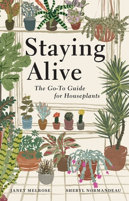 Staying Alive: The Go-To Guide for Houseplants by Melrose, Janet