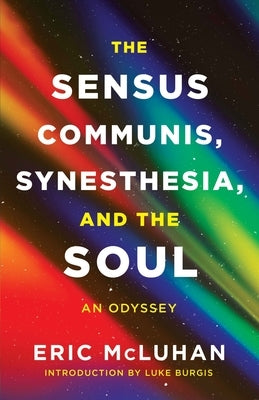 The Sensus Communis, Synesthesia, and the Soul: An Odyssey by McLuhan, Eric